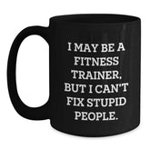 Funny Fitness Trainer Gifts from Friends, Christmas Unique Mugs for Fitness Trainers, I May Be A Fitness Trainer, But I Can't Fix Stupid People, Funny Black Coffee Mugs - Main